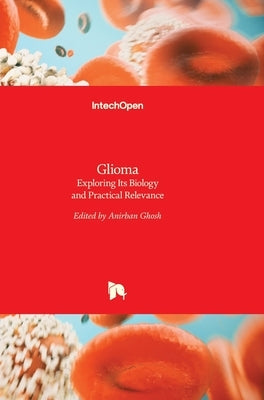 Glioma: Exploring Its Biology and Practical Relevance by Ghosh, Anirban
