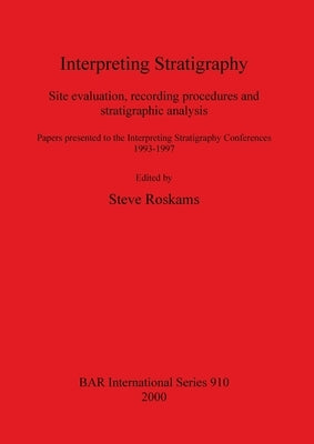 Interpreting Stratigraphy: Site evaluation, recording procedures and stratigraphic analysis. Papers presented to the Interpreting Stratigraphy Co by Roskams, Steve