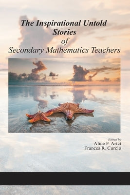 The Inspirational Untold Stories of Secondary Mathematics Teachers by Artzt, Alice F.