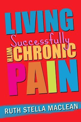 Living Successfully with Chronic Pain by MacLean, Ruth Stella