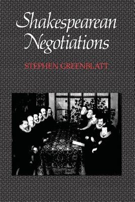 Shakespearean Negotiations: The Circulation of Social Energy in Renaissance Englandvolume 4 by Greenblatt, Stephen