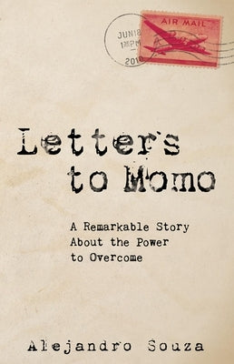 Letters to Momo: A Remarkable Story about the Power to Overcome by Souza, Alejandro