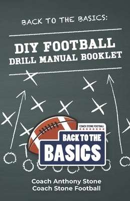Back to the Basics: DIY Football Drill Manual Booklet by Stone, Anthony