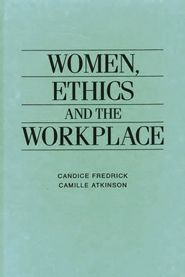 Women, Ethics and the Workplace by Fredrick, Candice