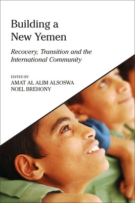 Building a New Yemen: Recovery, Transition and the International Community by Alsoswa, Amat Al Alim