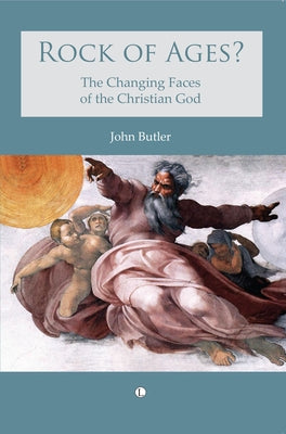 Rock of Ages: The Changing Faces of the Christian God by Butler, John