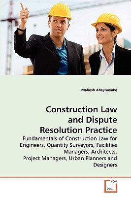 Construction Law and Dispute Resolution Practice by Abeynayake, Mahesh