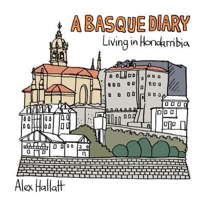 A Basque Diary: Living in Hondarribia by Hallatt, Alex
