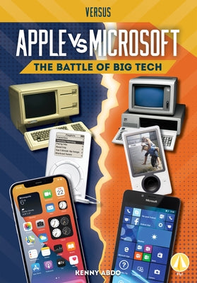 Apple vs. Microsoft: The Battle of Big Tech by Abdo, Kenny