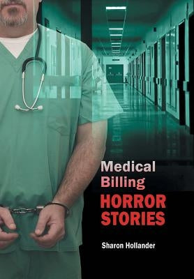 Medical Billing Horror Stories by Hollander, Sharon