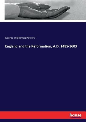 England and the Reformation, A.D. 1485-1603 by Powers, George Wightman
