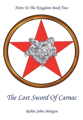 Heirs to the Kingdom Book Two: The Lost Sword of Carnac by Morgan, Robin John