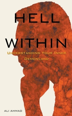 Hell Within: Understanding Your Inner Demonland by Ahmad, Ali