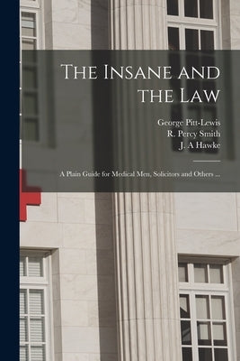 The Insane and the Law [electronic Resource]: a Plain Guide for Medical Men, Solicitors and Others ... by Pitt-Lewis, George