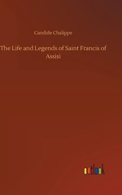 The Life and Legends of Saint Francis of Assisi by Chalippe, Candide
