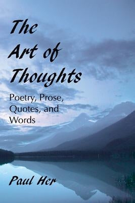 The Art of Thoughts - Poetry, Prose, Quotes, and Words by Her, Paul