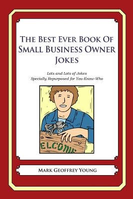 The Best Ever Book of Small Business Owner Jokes: Lots and Lots of Jokes Specially Repurposed for You-Know-Who by Young, Mark Geoffrey