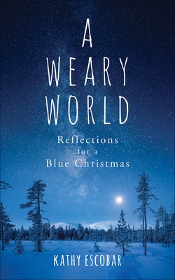A Weary World: Reflections for a Blue Christmas by Escobar, Kathy