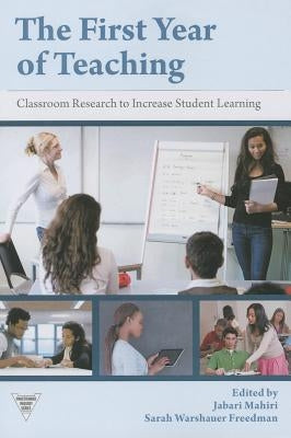 The First Year of Teaching: Classroom Research to Increase Student Learning by Mahiri, Jabari