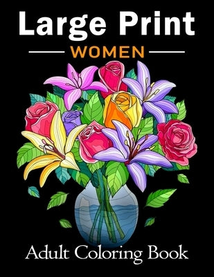 Large Print Adult Coloring Book for Women: Bold and Easy Coloring Book for Adults, Seniors, Beginners, Women Featuring Simple Flowers, Nature, Floral by Publishing, Large Print Coloring Books