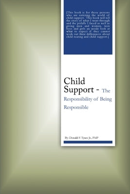 Child Support: The Responsibility of Being Responsible by Tynes, Pmp Donald F., Jr.