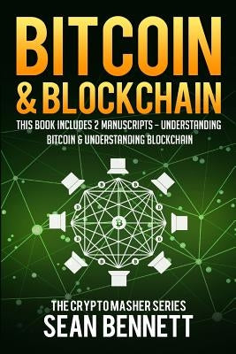 Bitcoin & Blockchain: 2 Manuscripts - This Book Includes Understanding Bitcoin and Understanding Blockchian by Bennett, Sean