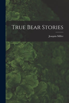 True Bear Stories by Miller, Joaquin