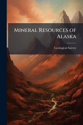 Mineral Resources of Alaska by Geological Survey (U S )