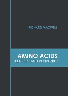 Amino Acids: Structure and Properties by Maxwell, Richard