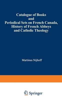 Catalogue of Books and Periodical Sets on French Canada, History of French Abbeys and Catholic Theology by Nijhoff, Martinus