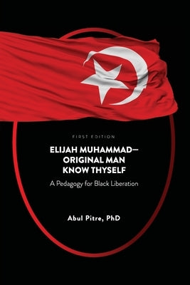 Elijah Muhammad-Original Man Know Thyself: A Pedagogy for Black Liberation by Pitre, Abul