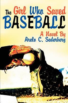 The Girl Who Saved Baseball by Sederberg, Arelo C.