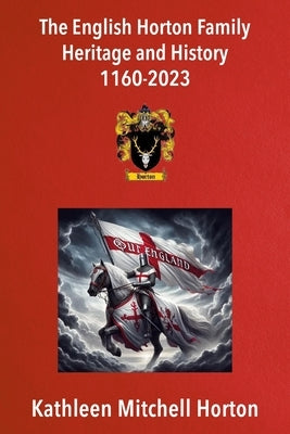 The English Horton Family Heritage and History 1160-2023 by Horton, Kathleen Mitchell