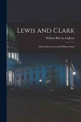 Lewis and Clark: Meriwether Lewis and William Clark by Lighton, William Rheem