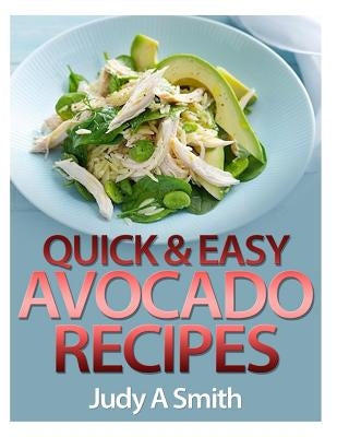 Quick & Easy Avocado Recipes by Smith, Judy A.