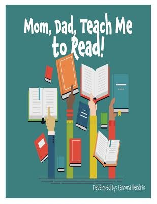 Mom, Dad Teach Me To Read by Hendrix, Lahoma S.