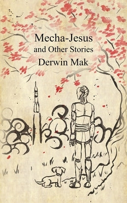 Mecha-Jesus and Other Stories by Mak, Derwin
