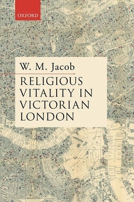 Religion in Victorian London by Jacob, W. M.