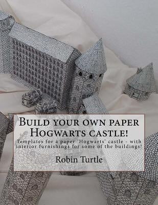 Build your own paper Hogwarts castle!: Templates for 20 black-and-white buildings by Turtle, Robin