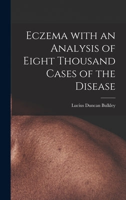 Eczema With an Analysis of Eight Thousand Cases of the Disease by Bulkley, Lucius Duncan 1845-1928