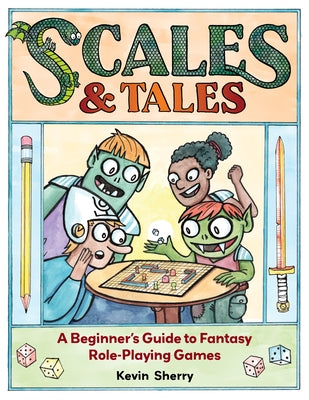 Scales & Tales: A Beginner's Guide to Fantasy Role-Playing Games by Sherry, Kevin