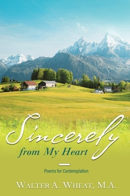 Sincerely from My Heart, Poems for Contemplation by Wheat, M. a. Walter a.