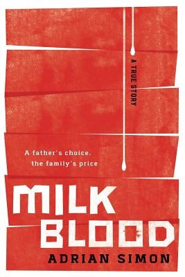 Milk-Blood: A Father's Choice, the Family's Price by Simon, Adrian