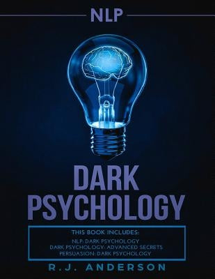 nlp: Dark Psychology Series 3 Manuscripts - Secret Techniques To Influence Anyone Using Dark NLP, Covert Persuasion and Advanced Dark Psychology by Anderson, R. J.