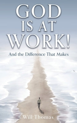 God Is at Work!: And the Difference That Makes by Thomas, Will
