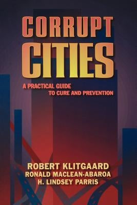 Corrupt Cities: A Practical Guide to Cure and Prevention by Klitgaard, Robert