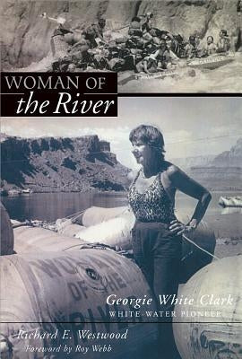 Woman of the River: Georgie White Clark, Whitewater Pioneer by Westwood, Richard