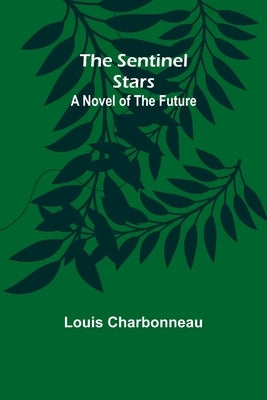 The sentinel stars: a novel of the future by Charbonneau, Louis