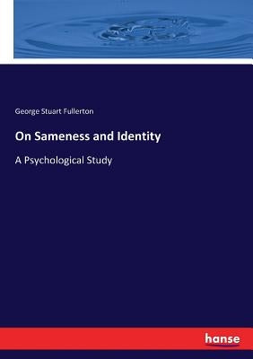 On Sameness and Identity: A Psychological Study by Fullerton, George Stuart