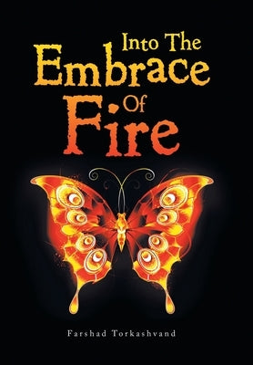 Into the Embrace of Fire by Torkashvand, Farshad
